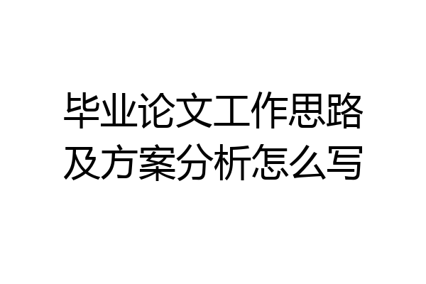 毕业论文工作思路及方案分析怎么写