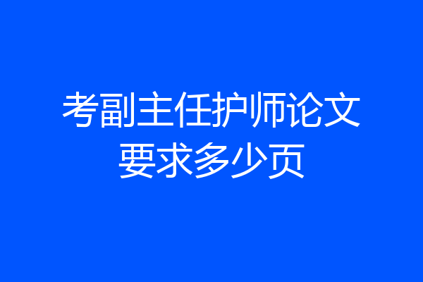 考副主任护师论文要求多少页
