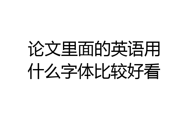 论文里面的英语用什么字体比较好看