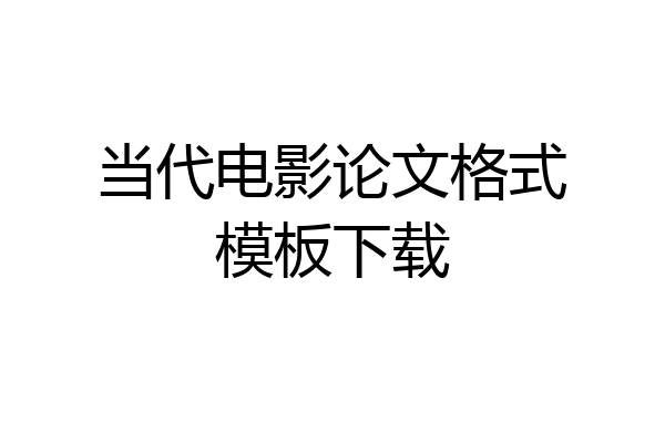 当代电影论文格式模板下载