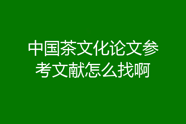中国茶文化论文参考文献怎么找啊