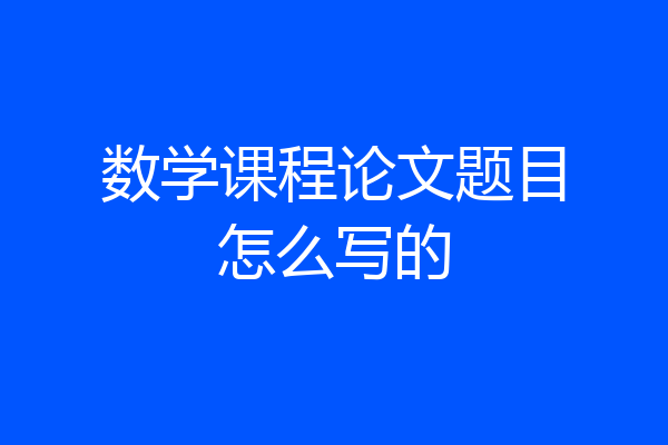数学课程论文题目怎么写的