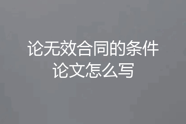 论无效合同的条件论文怎么写