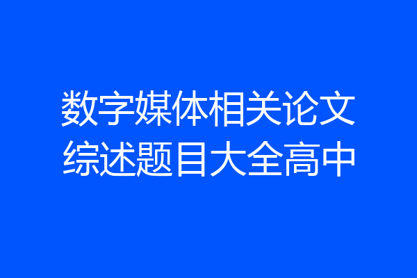 数字媒体相关论文综述题目大全高中