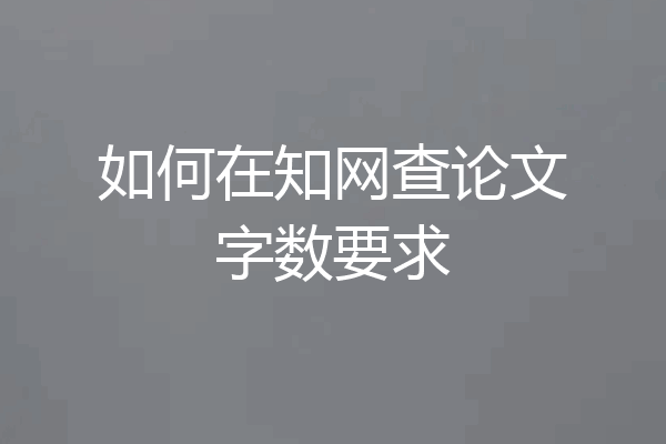 如何在知网查论文字数要求