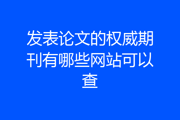 发表论文的权威期刊有哪些网站可以查