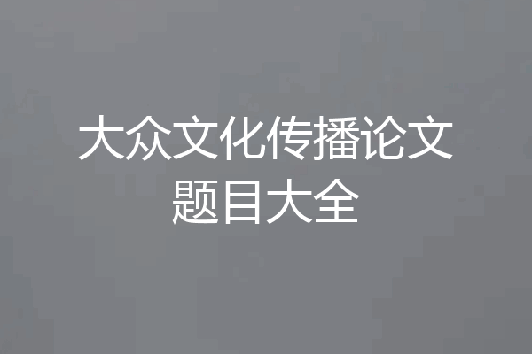 大众文化传播论文题目大全