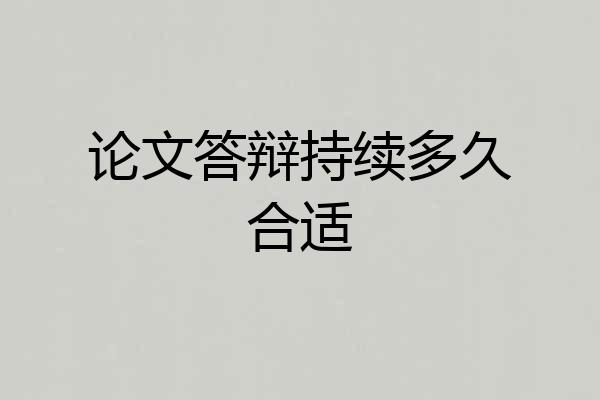 论文答辩持续多久合适