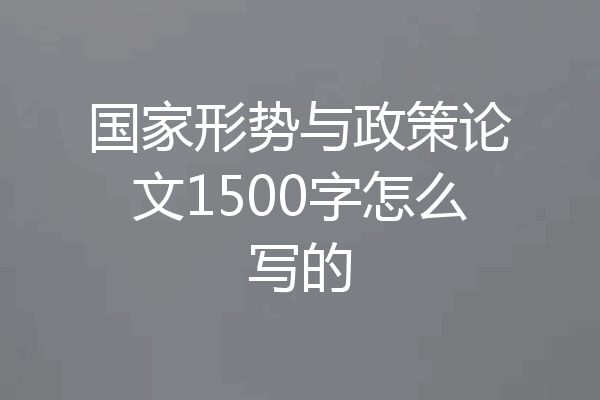 国家形势与政策论文1500字怎么写的