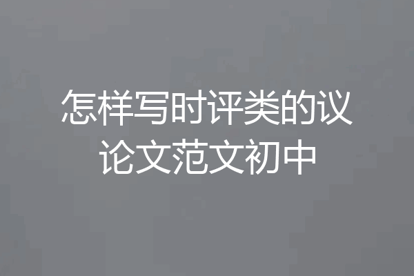 怎样写时评类的议论文范文初中