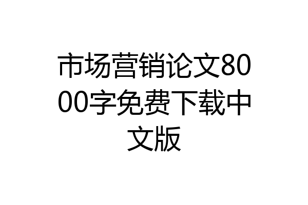 市场营销论文8000字免费下载中文版