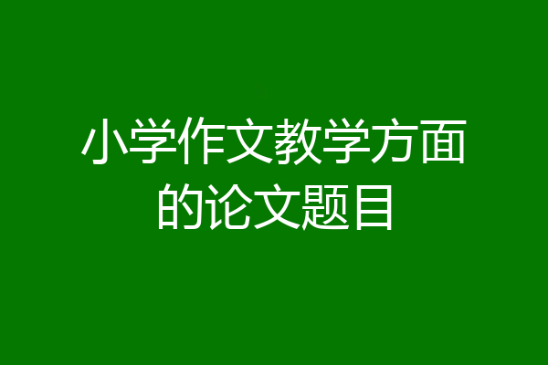 小学作文教学方面的论文题目