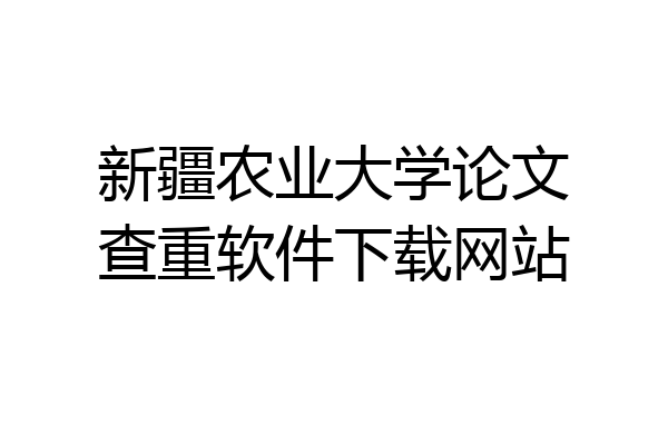 新疆农业大学论文查重软件下载网站