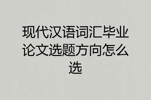 现代汉语词汇毕业论文选题方向怎么选