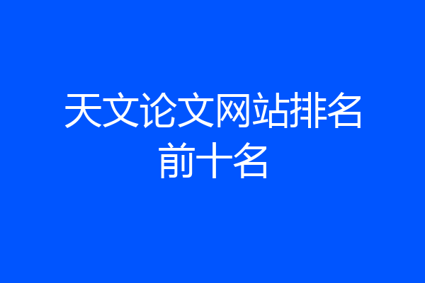 天文论文网站排名前十名