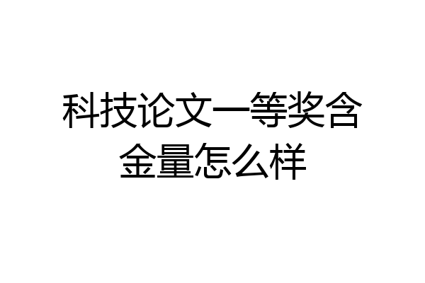 科技论文一等奖含金量怎么样