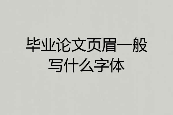 毕业论文页眉一般写什么字体