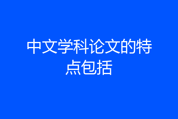中文学科论文的特点包括