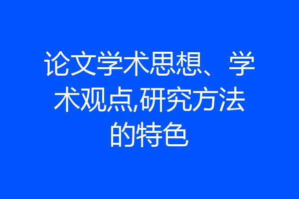 论文学术思想、学术观点,研究方法的特色