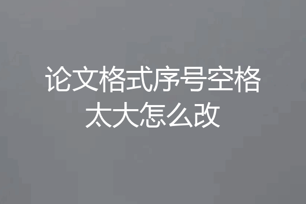 论文格式序号空格太大怎么改