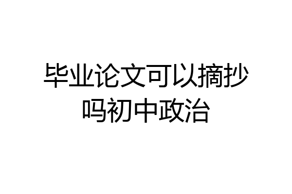毕业论文可以摘抄吗初中政治