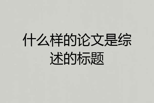 什么样的论文是综述的标题