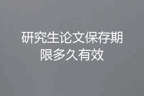 研究生论文保存期限多久有效
