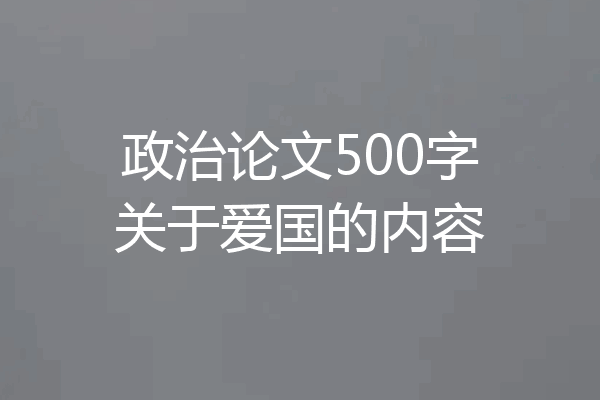 政治论文500字关于爱国的内容