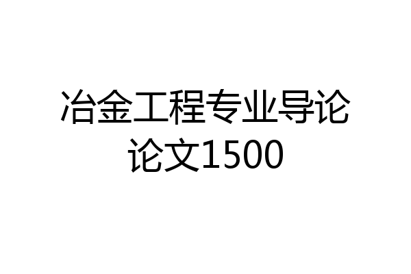 冶金工程专业导论论文1500