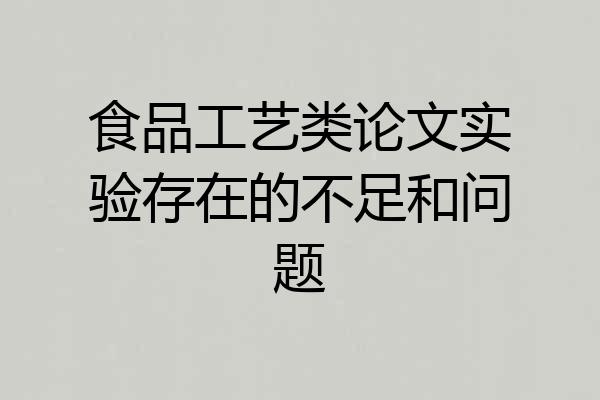 食品工艺类论文实验存在的不足和问题