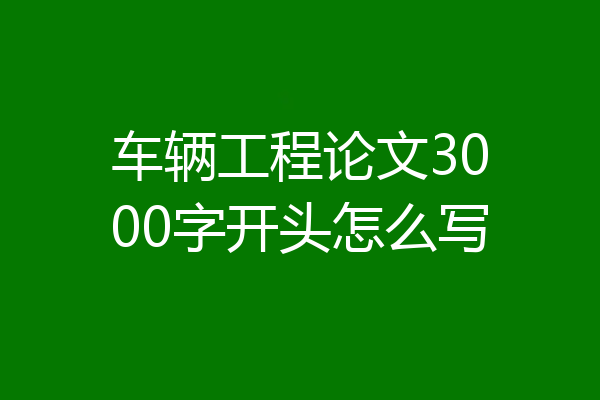 车辆工程论文3000字开头怎么写
