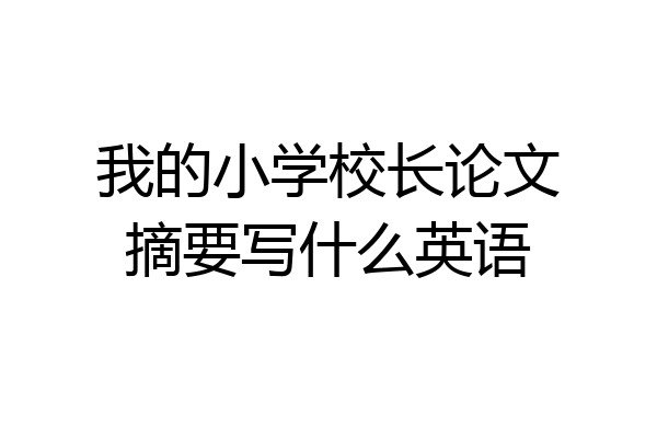 我的小学校长论文摘要写什么英语
