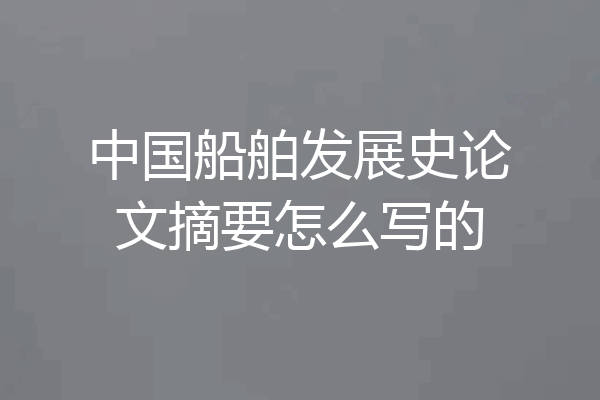 中国船舶发展史论文摘要怎么写的