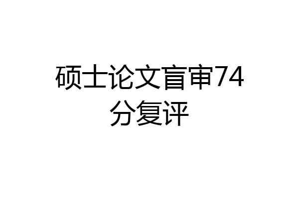 硕士论文盲审74分复评
