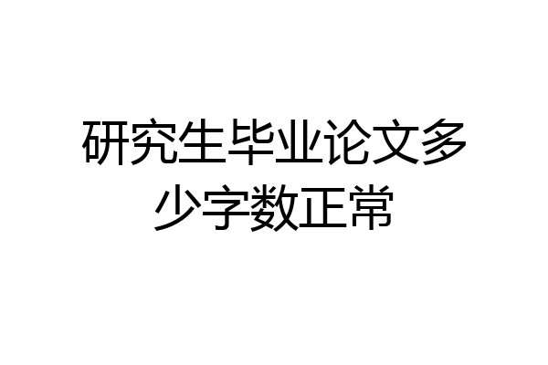 研究生毕业论文多少字数正常