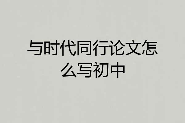 与时代同行论文怎么写初中