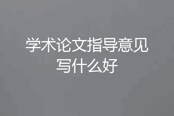学术论文指导意见写什么好