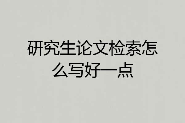 研究生论文检索怎么写好一点