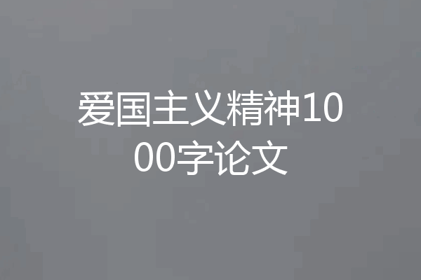 爱国主义精神1000字论文