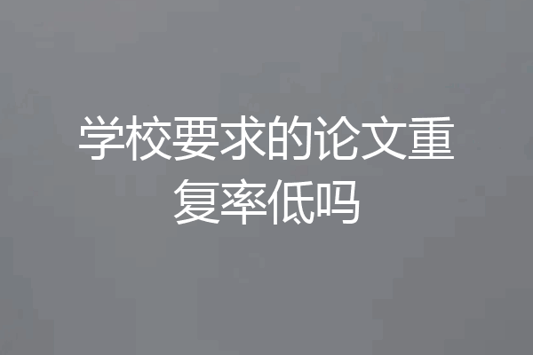 学校要求的论文重复率低吗
