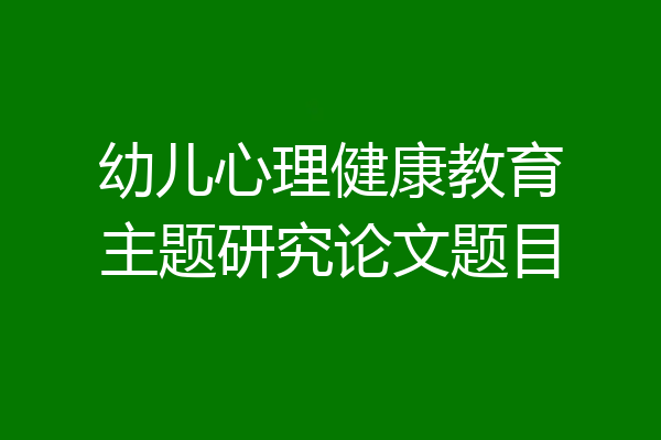 幼儿心理健康教育主题研究论文题目