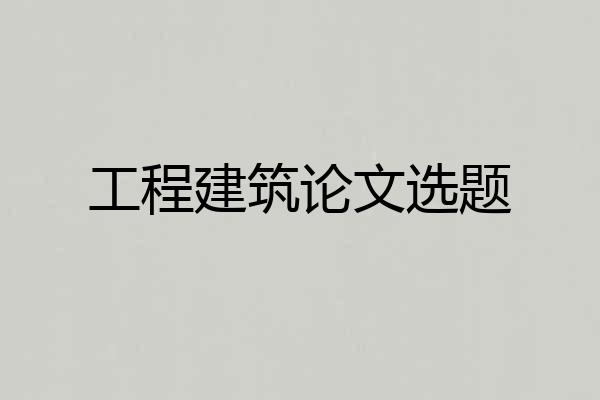工程建筑论文选题