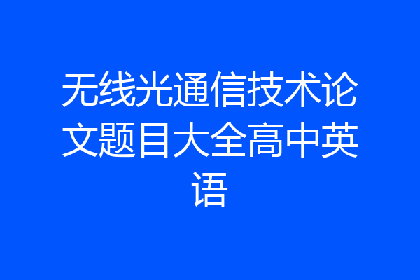 无线光通信技术论文题目大全高中英语