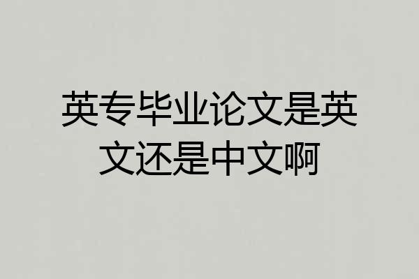 英专毕业论文是英文还是中文啊