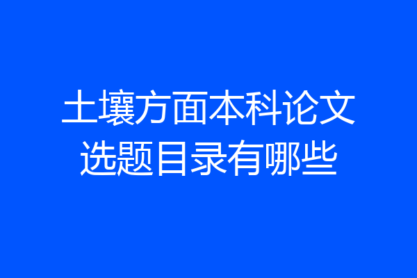 土壤方面本科论文选题目录有哪些