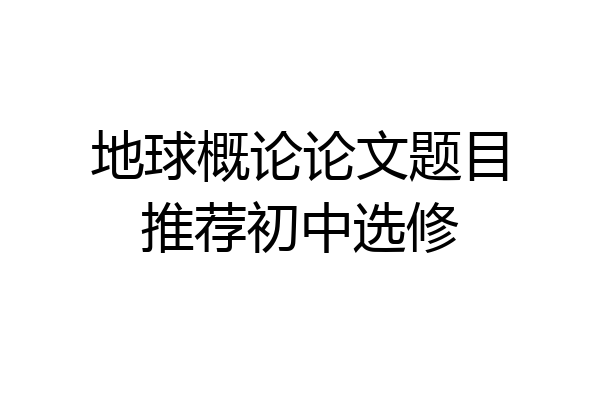 地球概论论文题目推荐初中选修