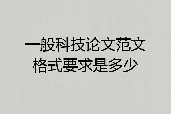 一般科技论文范文格式要求是多少