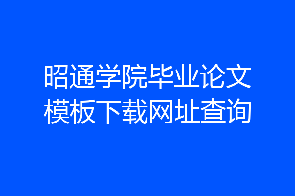 昭通学院毕业论文模板下载网址查询