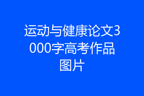 运动与健康论文3000字高考作品图片