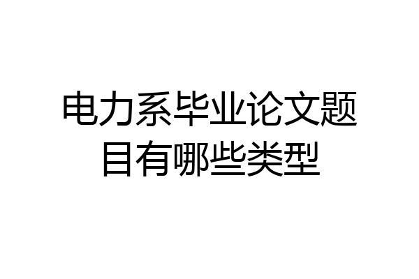 电力系毕业论文题目有哪些类型